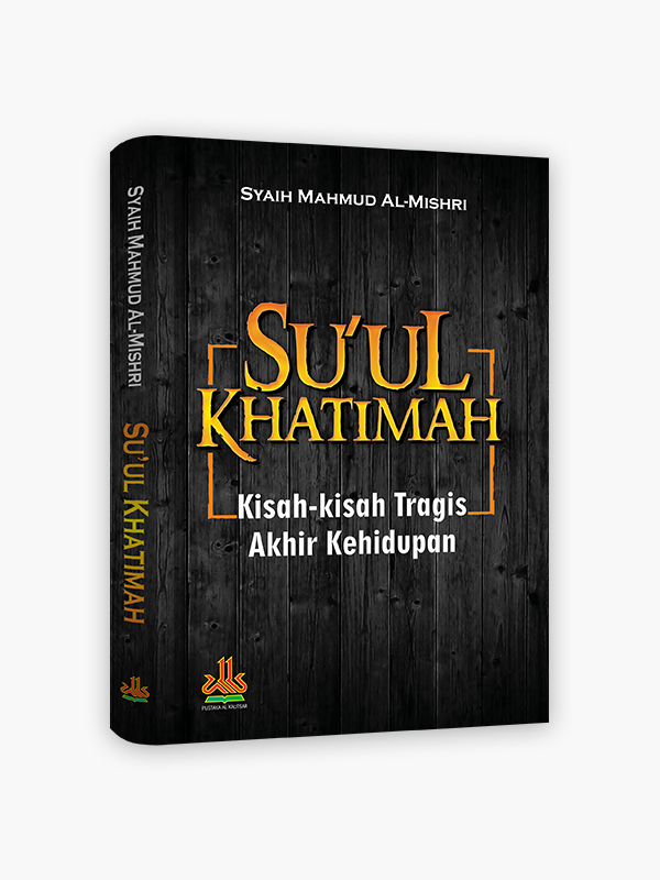 Su'ul Khatimah : Kisah-kisah Tragis Akhir Kehidupan