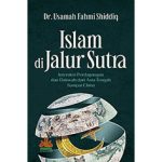 Islam di Jalur Sutra : Interaksi Perdagangan dan Dakwah dari Asia Tengah Sampai China