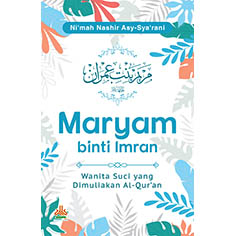 Maryam binti Imran : Wanita Suci yang Dimuliakan Al-Qur'an