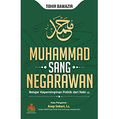 Muhammad Sang Negarawan : Belajar Kepemimpinan Politik dari Nabi SAW