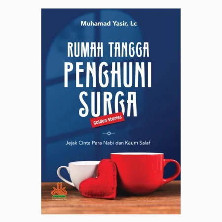 Rumah Tangga Penghuni Surga ; Jejak Cinta Para Nabi dan Kaum Salaf
